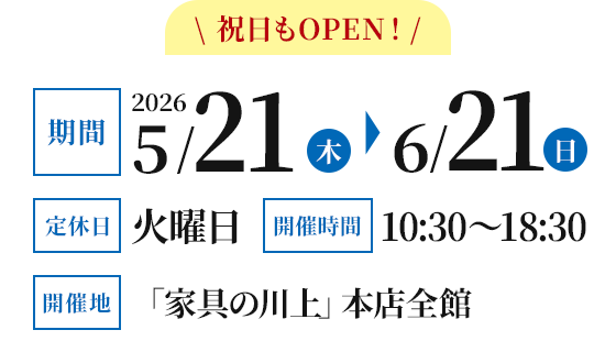 期間：2026-05-21〜2026-06-21 火曜日店休 開催時間：10:30～18:30 開催地：家具の川上　夷川本店全館