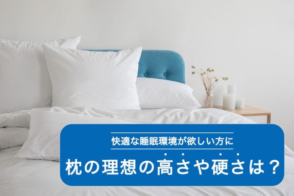 【快適な睡眠環境が欲しい方に】枕の理想の高さや硬さは？