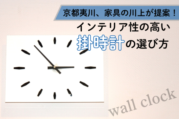 京都夷川、家具の川上が提案！インテリア性の高い掛時計の選び方