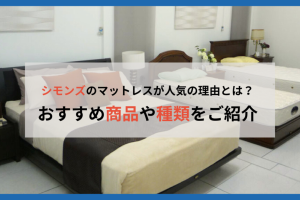 シモンズのマットレスが人気の理由とは？おすすめ商品や種類をご紹介