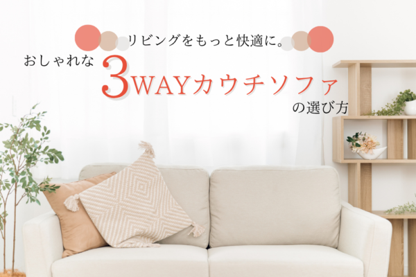 リビングをもっと快適に。おしゃれな3WAYカウチソファの選び方